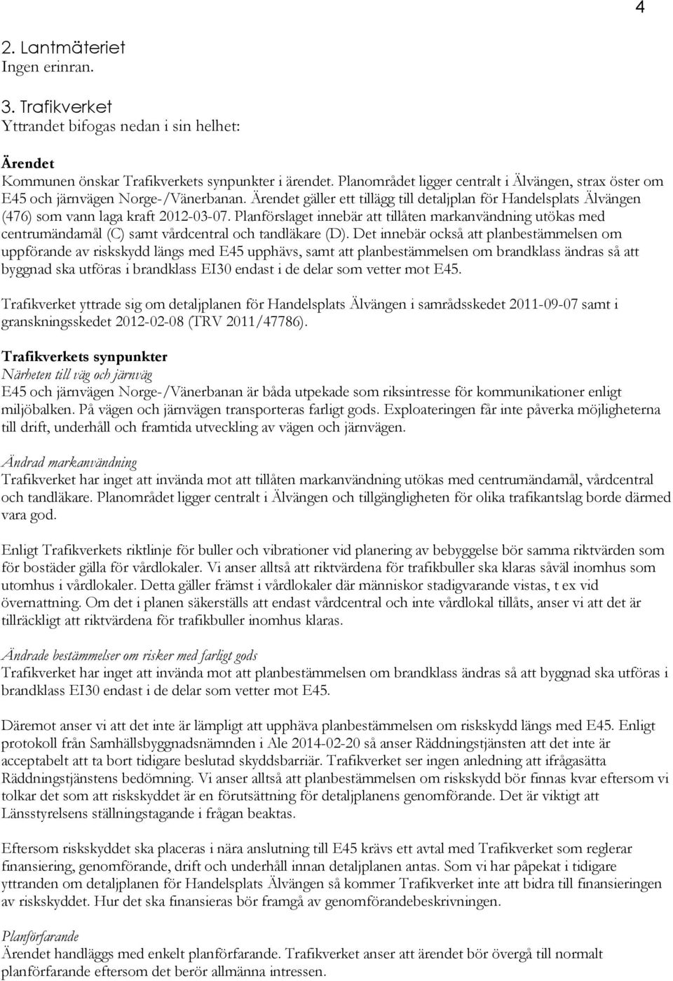 Planförslaget innebär att tillåten markanvändning utökas med centrumändamål (C) samt vårdcentral och tandläkare (D).