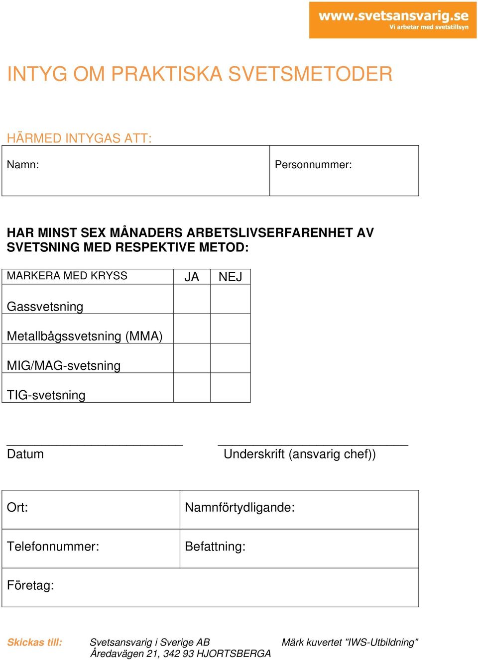 Metallbågssvetsning (MMA) MIG/MAG-svetsning TIG-svetsning Datum Underskrift (ansvarig chef)) Ort: