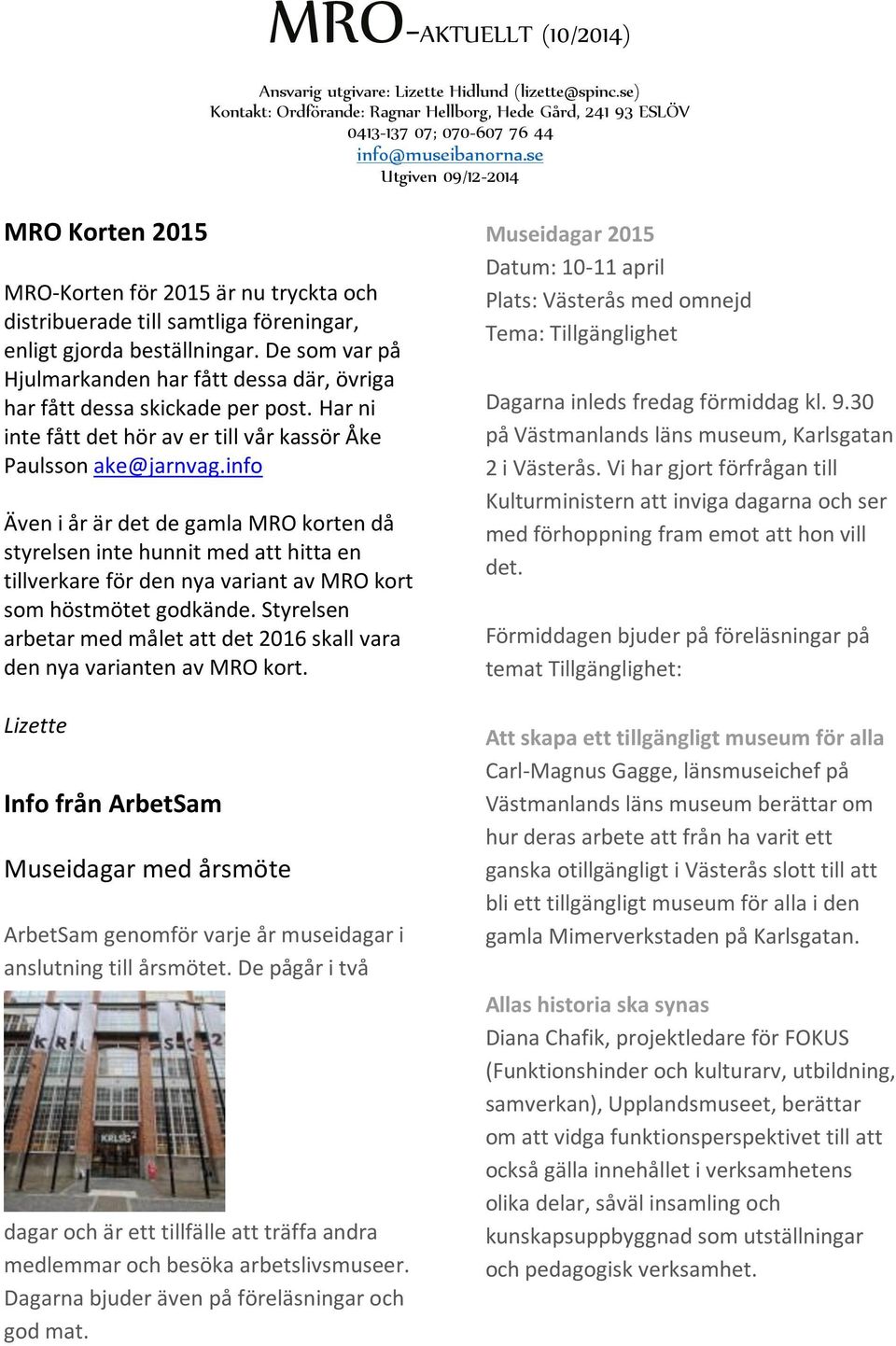 info Även i år är det de gamla MRO korten då styrelsen inte hunnit med att hitta en tillverkare för den nya variant av MRO kort som höstmötet godkände.