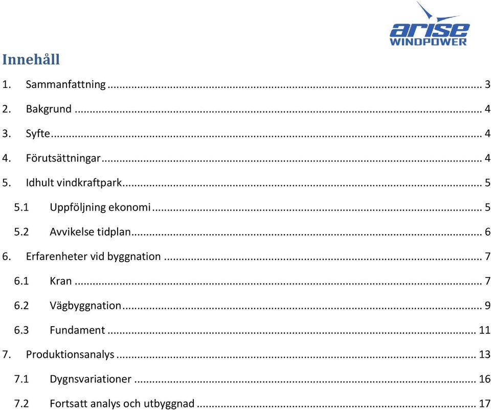 Erfarenheter vid byggnation... 7 6.1 Kran... 7 6.2 Vägbyggnation... 9 6.3 Fundament... 11 7.