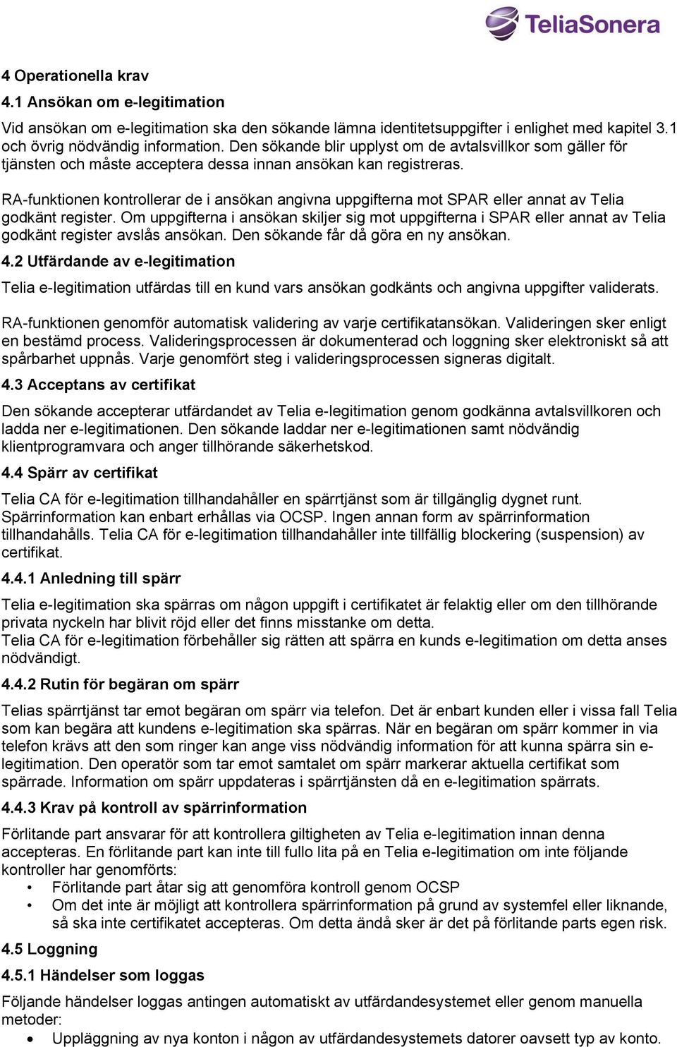 RA-funktionen kontrollerar de i ansökan angivna uppgifterna mot SPAR eller annat av Telia godkänt register.