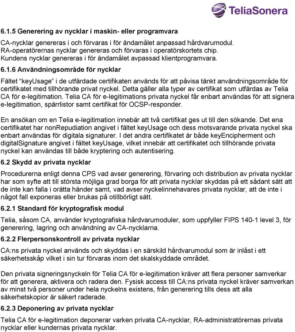 6 Användningsområde för nycklar Fältet keyusage i de utfärdade certifikaten används för att påvisa tänkt användningsområde för certifikatet med tillhörande privat nyckel.