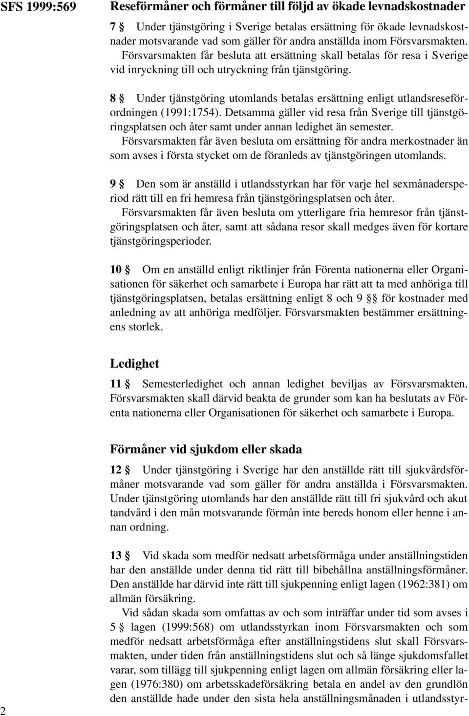 8 Under tjänstgöring utomlands betalas ersättning enligt utlandsreseförordningen (1991:1754).