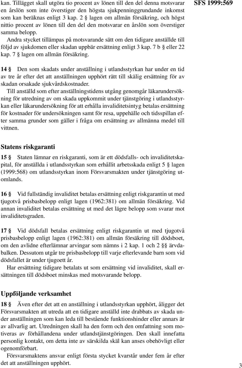 Andra stycket tillämpas på motsvarande sätt om den tidigare anställde till följd av sjukdomen eller skadan uppbär ersättning enligt 3 kap. 7 b eller 22 kap. 7 lagen om allmän försäkring.