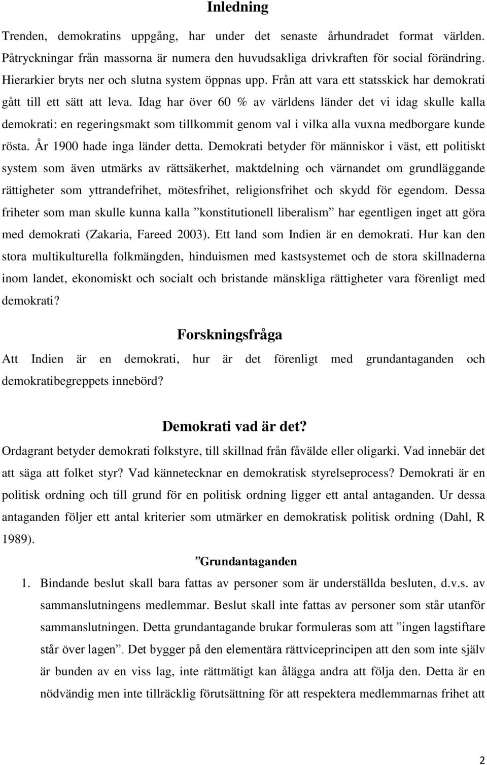 Idag har över 60 % av världens länder det vi idag skulle kalla demokrati: en regeringsmakt som tillkommit genom val i vilka alla vuxna medborgare kunde rösta. År 1900 hade inga länder detta.