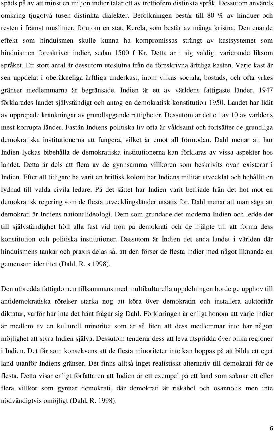 Den enande effekt som hinduismen skulle kunna ha kompromissas strängt av kastsystemet som hinduismen föreskriver indier, sedan 1500 f Kr. Detta är i sig väldigt varierande liksom språket.