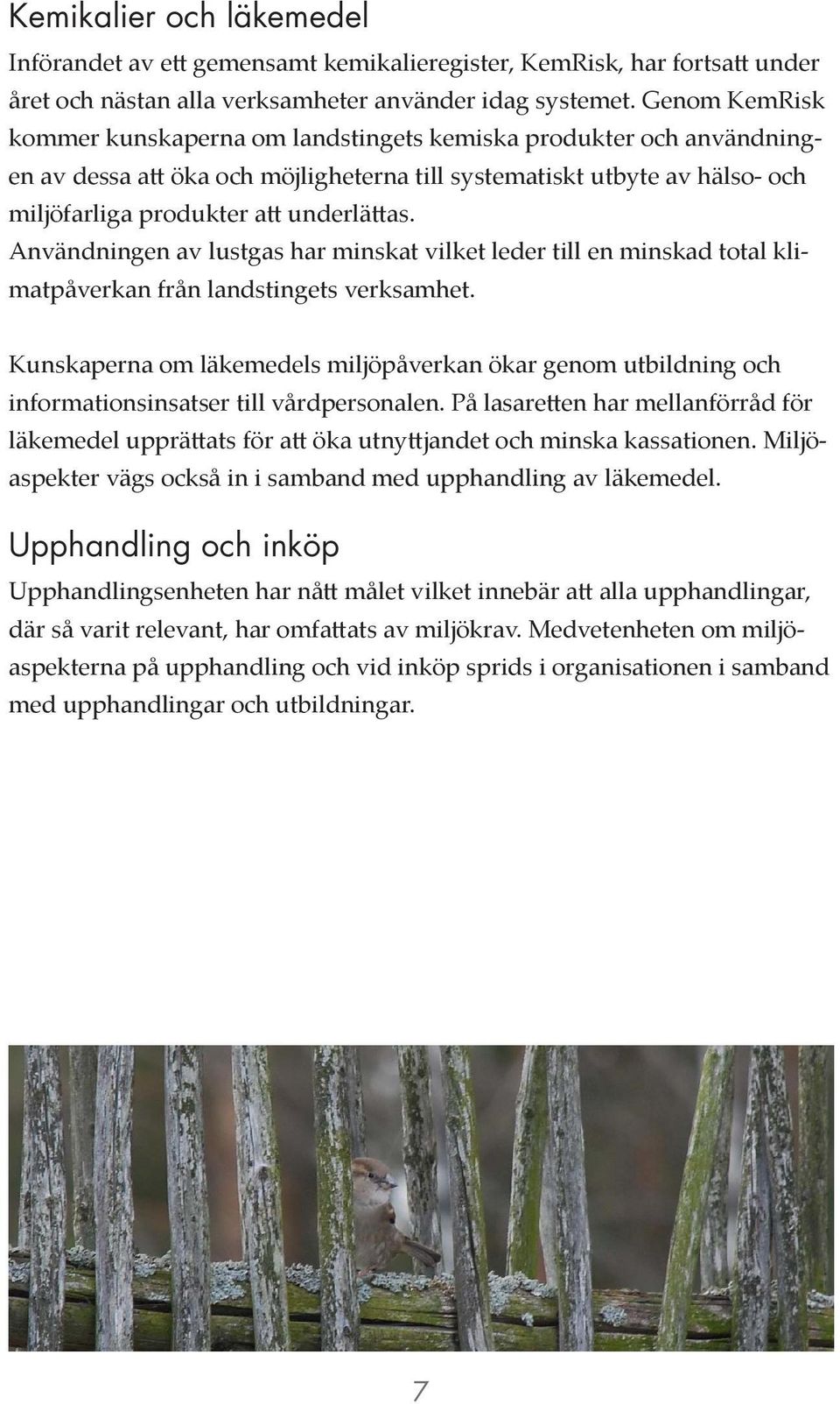 Användningen av lustgas har minskat vilket leder till en minskad total klimatpåverkan från landstingets verksamhet.