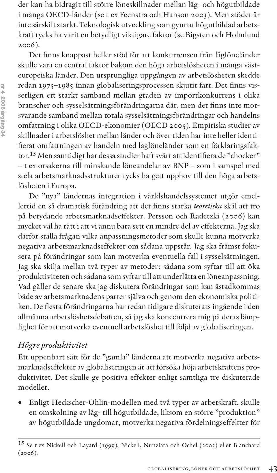 Det finns knappast heller stöd för att konkurrensen från låglöneländer skulle vara en central faktor bakom den höga arbetslösheten i många västeuropeiska länder.