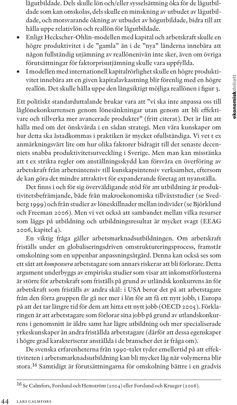 att hålla uppe relativlön och reallön för  Enligt Heckscher-Ohlin-modellen med kapital och arbetskraft skulle en högre produktivitet i de gamla än i de nya länderna innebära att någon fullständig