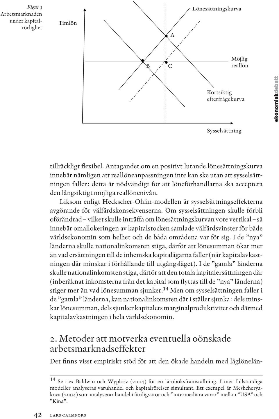 acceptera den långsiktigt möjliga reallönenivån. Liksom enligt Heckscher-Ohlin-modellen är sysselsättningseffekterna avgörande för välfärdskonsekvenserna.