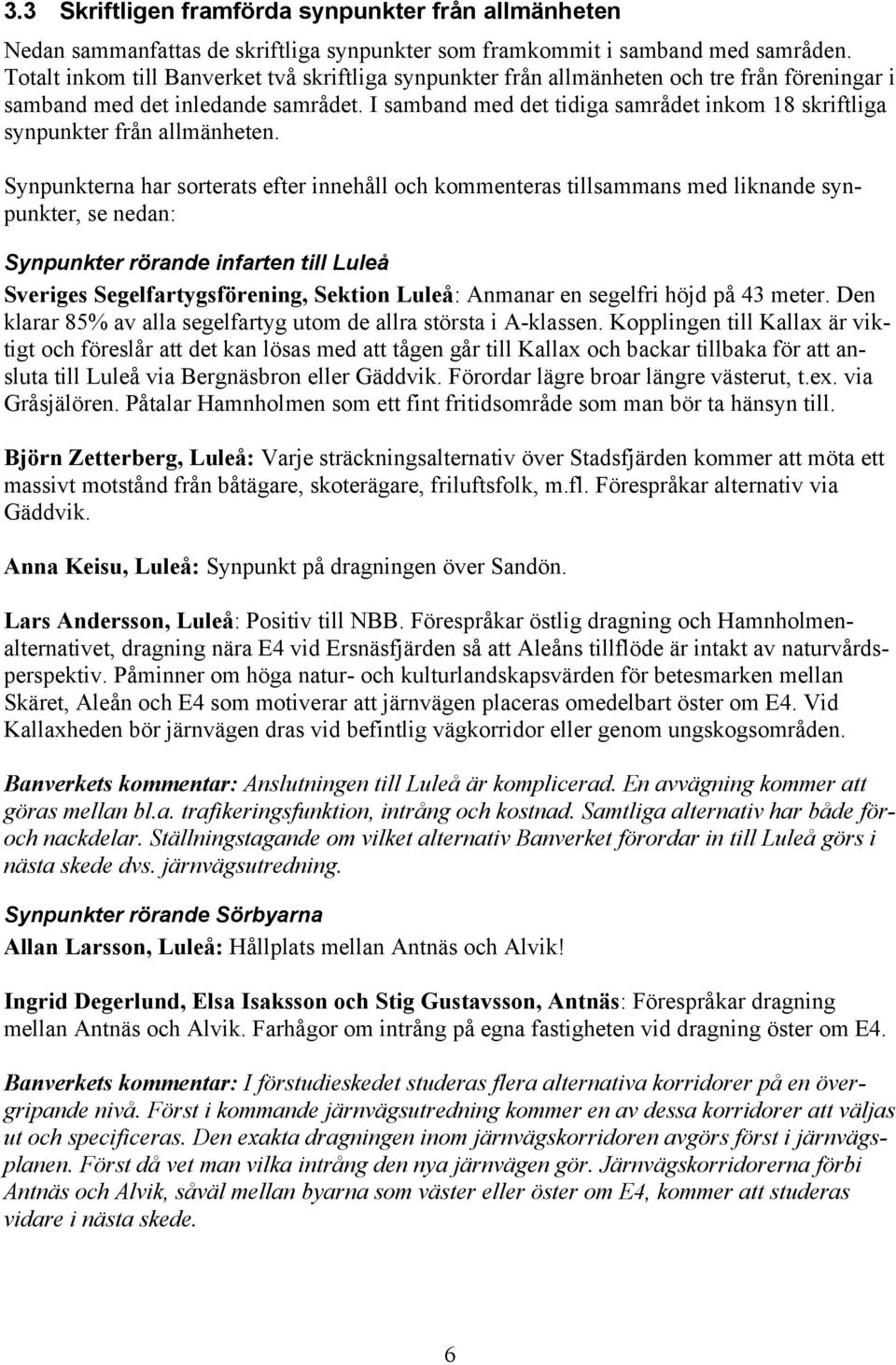 I samband med det tidiga samrådet inkom 18 skriftliga synpunkter från allmänheten.