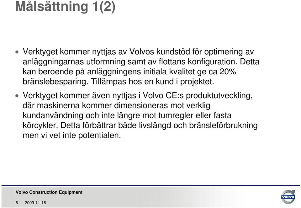 Verktyget kommer även nyttjas i Volvo CE:s produktutveckling, där maskinerna kommer dimensioneras mot verklig kundanvändning och inte