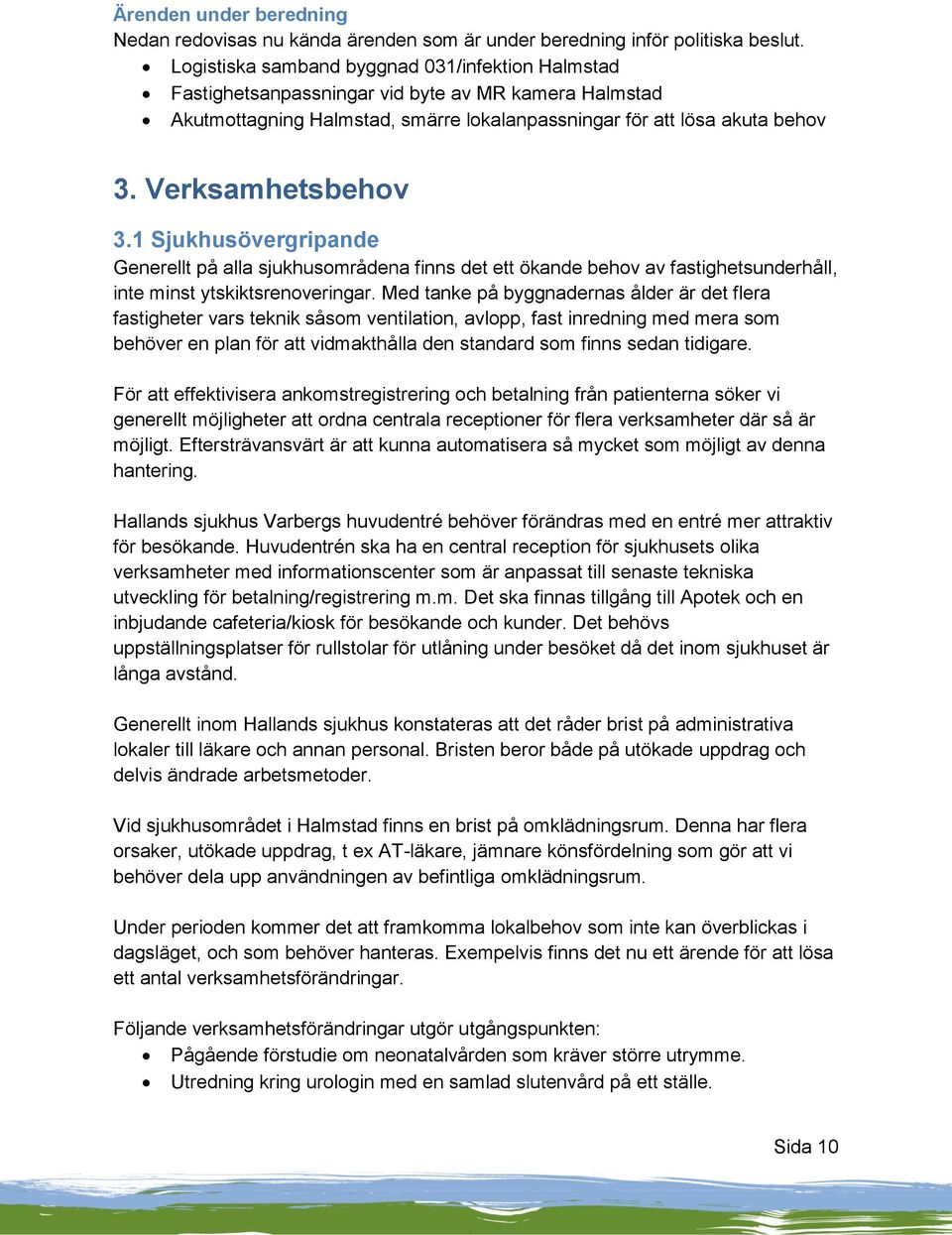 Verksamhetsbehov 3.1 Sjukhusövergripande Generellt på alla sjukhusområdena finns det ett ökande behov av fastighetsunderhåll, inte minst ytskiktsrenoveringar.