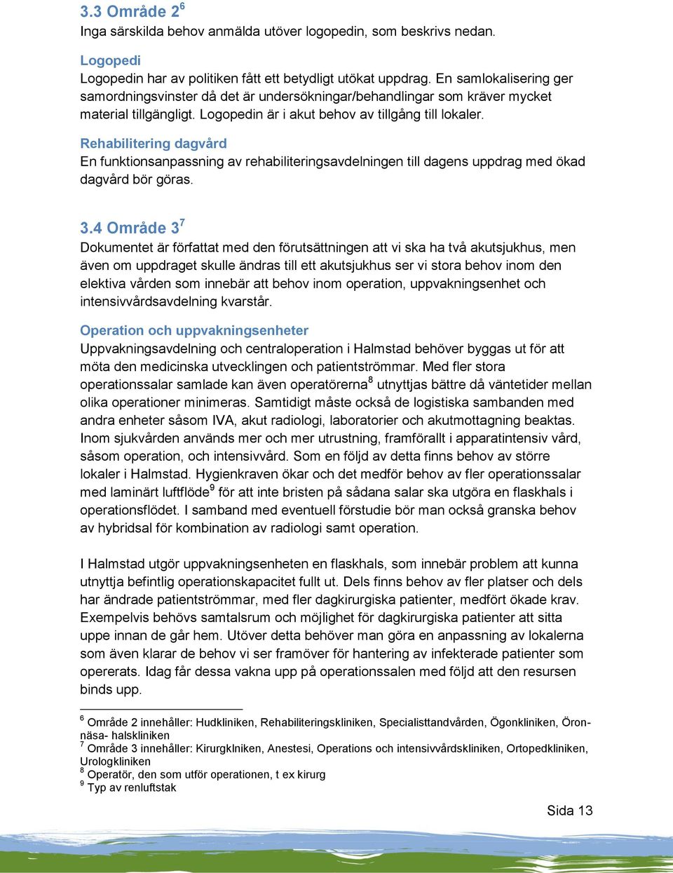 Rehabilitering dagvård En funktionsanpassning av rehabiliteringsavdelningen till dagens uppdrag med ökad dagvård bör göras. 3.