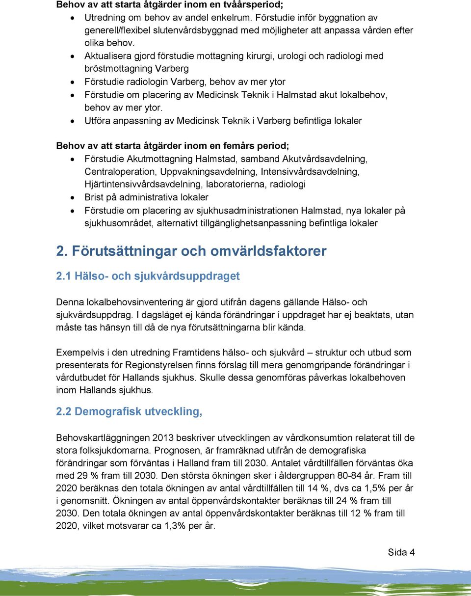 Aktualisera gjord förstudie mottagning kirurgi, urologi och radiologi med bröstmottagning Varberg Förstudie radiologin Varberg, behov av mer ytor Förstudie om placering av Medicinsk Teknik i Halmstad