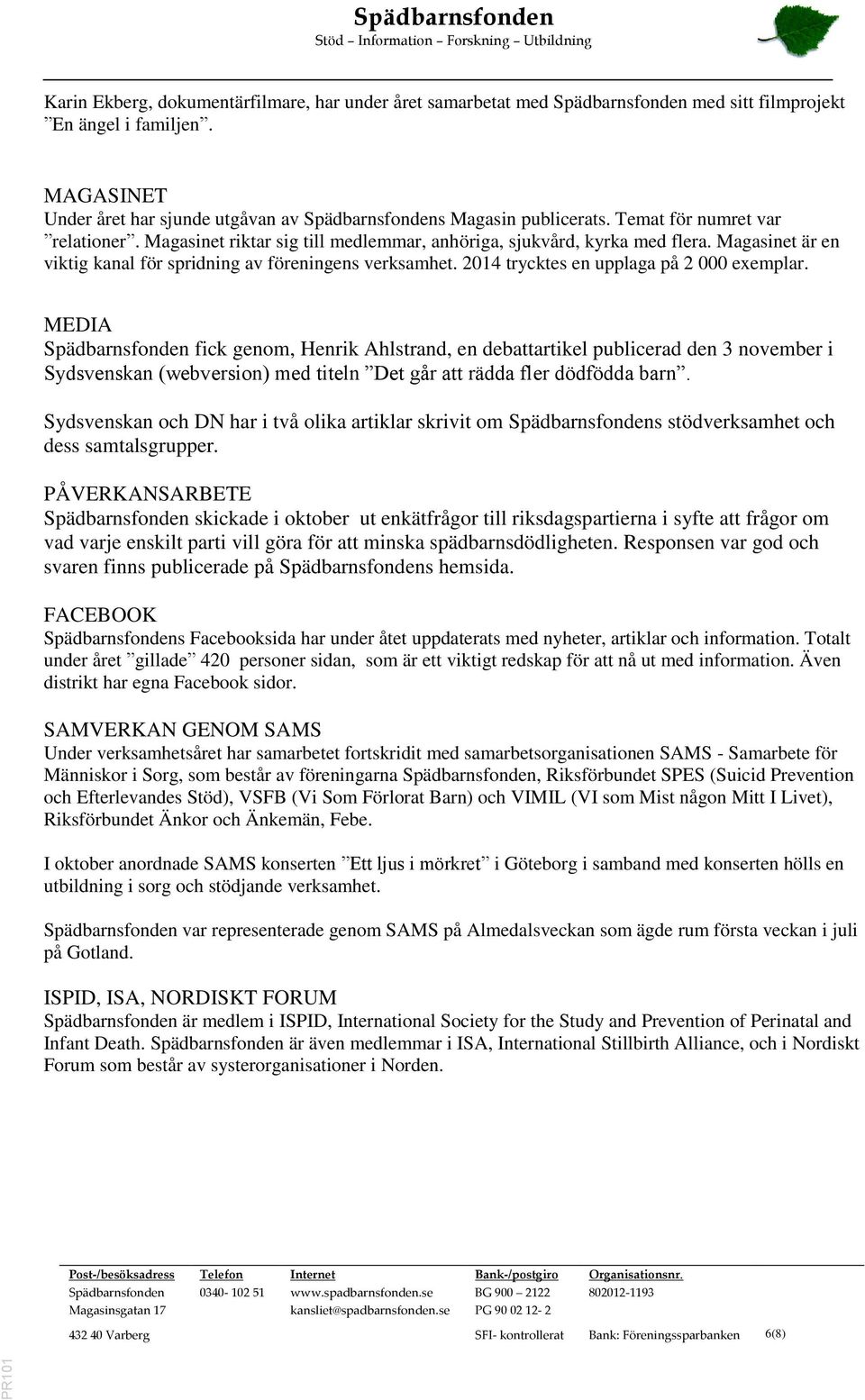 2014 trycktes en upplaga på 2 000 exemplar. MEDIA fick genom, Henrik Ahlstrand, en debattartikel publicerad den 3 november i Sydsvenskan (webversion) med titeln Det går att rädda fler dödfödda barn.