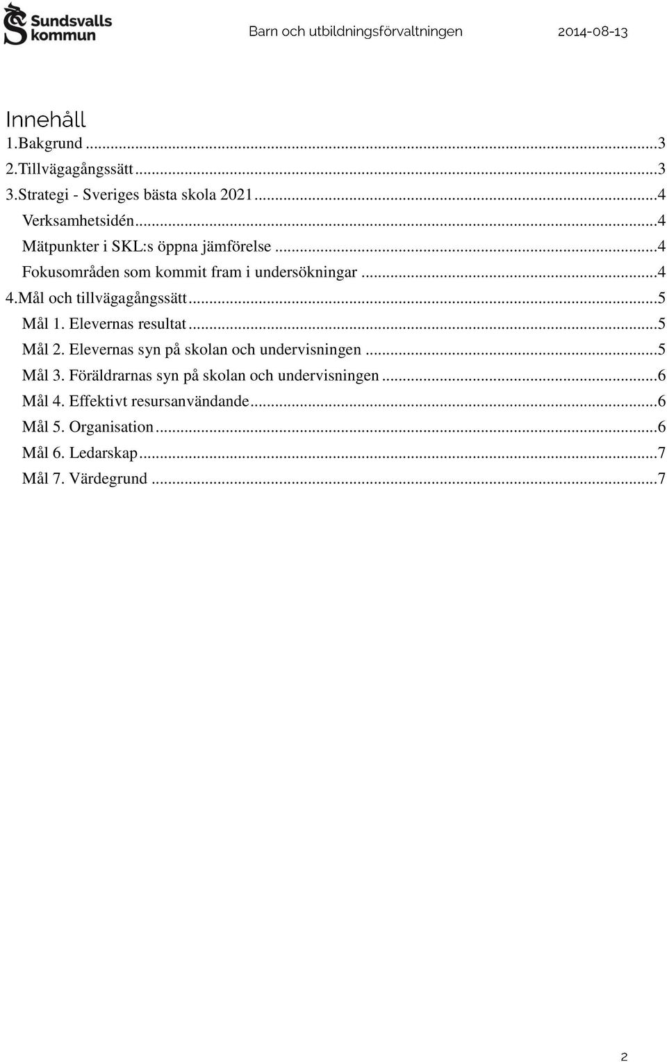 Mål och tillvägagångssätt... 5 Mål 1. Elevernas resultat... 5 Mål 2. Elevernas syn på skolan och undervisningen... 5 Mål 3.