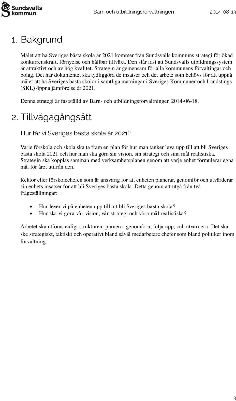 Det här dokumentet ska tydliggöra de insatser och det arbete som behövs för att uppnå målet att ha Sveriges bästa skolor i samtliga mätningar i Sveriges Kommuner och Landstings (SKL) öppna jämförelse