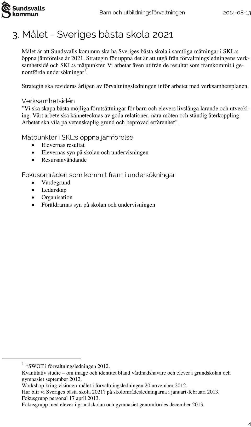 Strategin ska revideras årligen av förvaltningsledningen inför arbetet med verksamhetsplanen. Vi ska skapa bästa möjliga förutsättningar för barn och elevers livslånga lärande och utveckling.