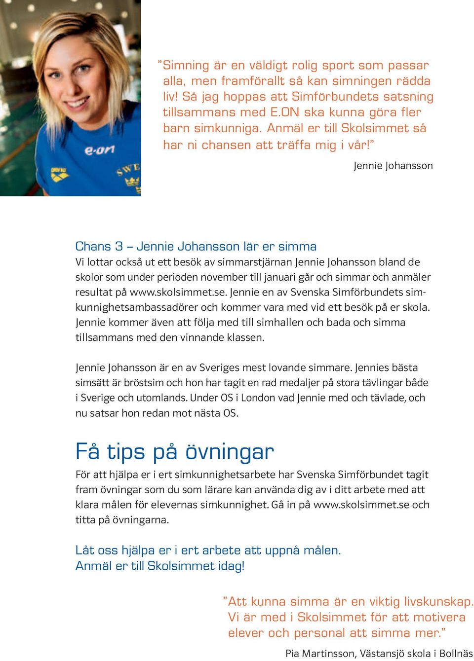 Jennie Johansson Chans 3 Jennie Johansson lär er simma Vi lottar också ut ett besök av simmarstjärnan Jennie Johansson bland de skolor som under perioden november till januari går och simmar och