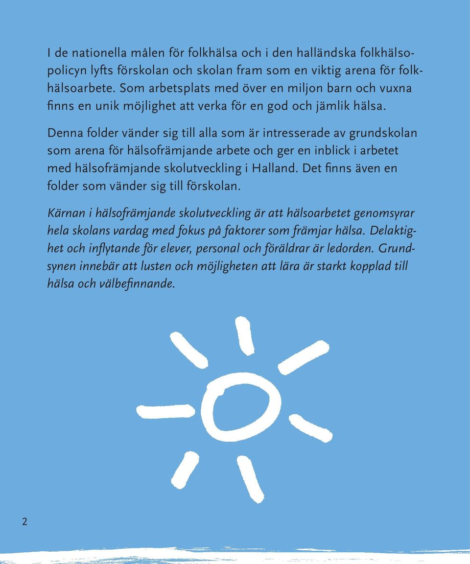 Denna folder vänder sig till alla som är intresserade av grundskolan som arena för hälsofrämjande arbete och ger en inblick i arbetet med hälsofrämjande skolutveckling i Halland.