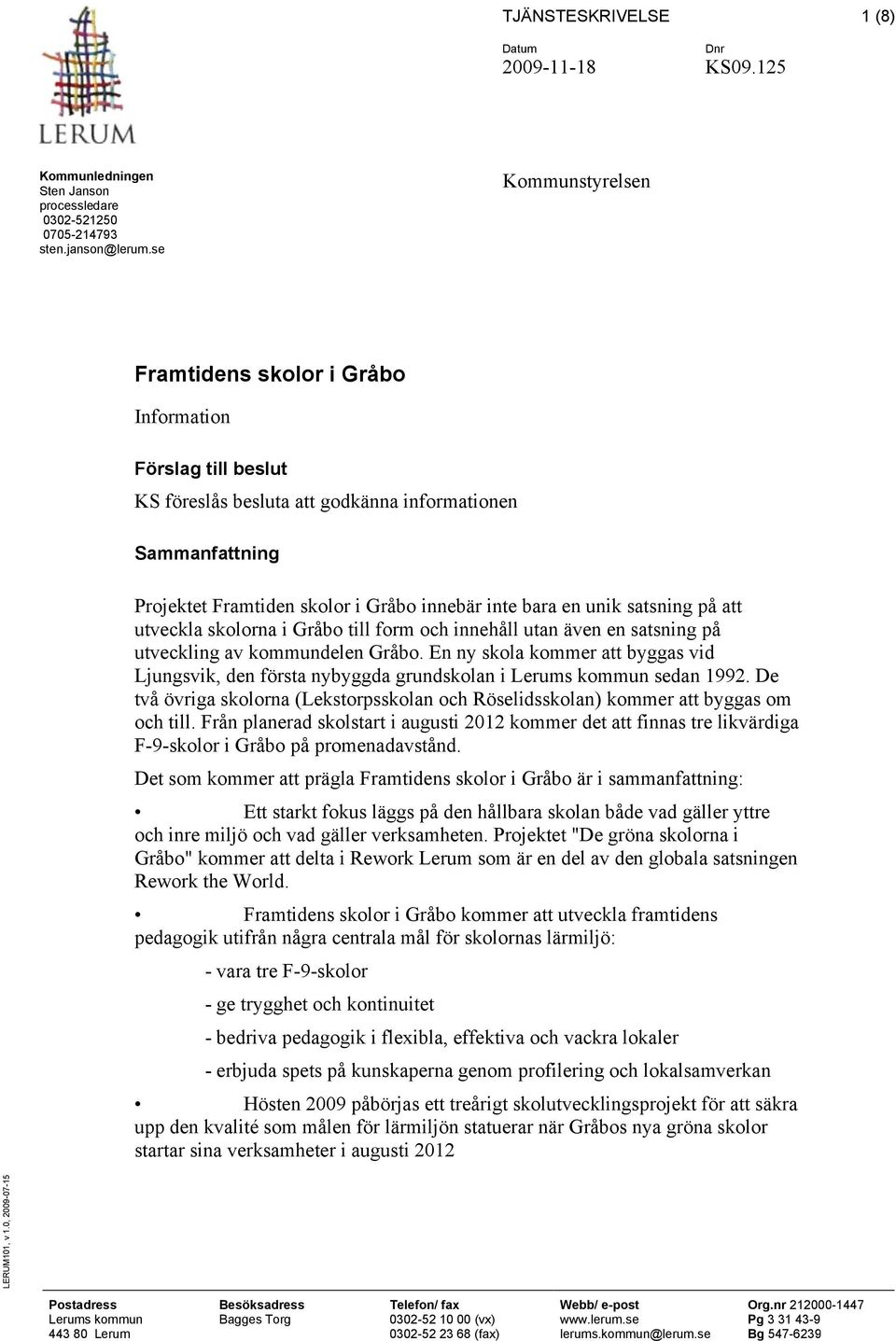 satsning på att utveckla skolorna i Gråbo till form och innehåll utan även en satsning på utveckling av kommundelen Gråbo.