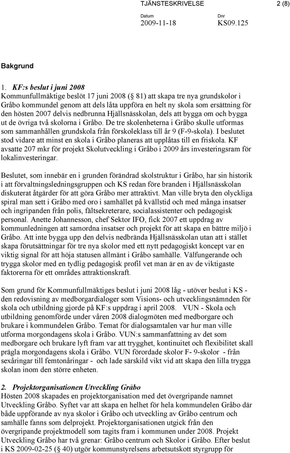 delvis nedbrunna Hjällsnässkolan, dels att bygga om och bygga ut de övriga två skolorna i Gråbo.