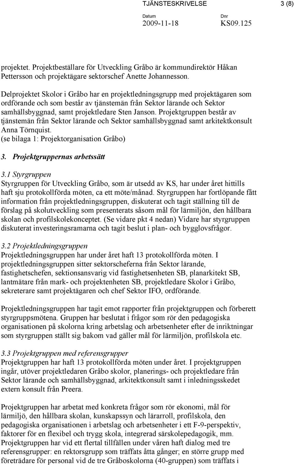 Projektgruppen består av tjänstemän från Sektor lärande och Sektor samhällsbyggnad samt arkitektkonsult Anna Törnquist. (se bilaga 1: Projektorganisation Gråbo) 3. Projektgruppernas arbetssätt 3.