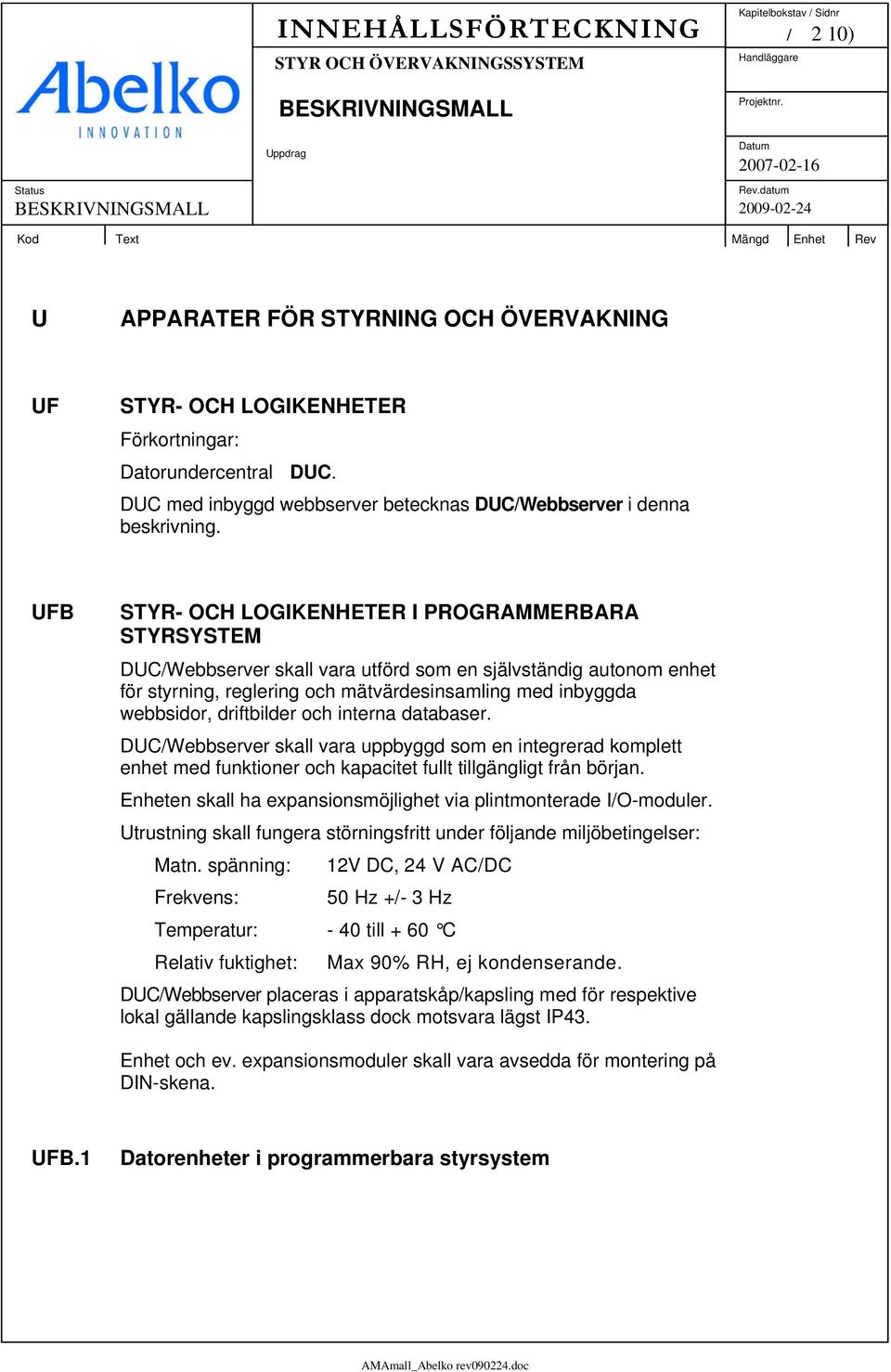 UFB STYR- OCH LOGIKENHETER I PROGRAMMERBARA STYRSYSTEM DUC/Webbserver skall vara utförd som en självständig autonom enhet för styrning, reglering och mätvärdesinsamling med inbyggda webbsidor,