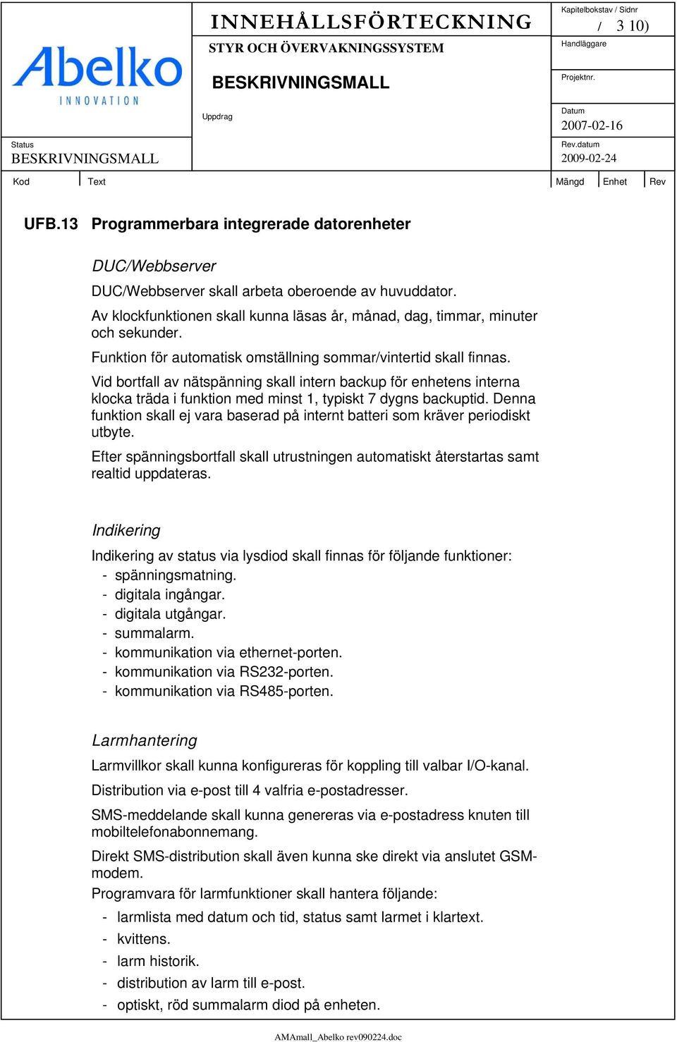 Vid bortfall av nätspänning skall intern backup för enhetens interna klocka träda i funktion med minst 1, typiskt 7 dygns backuptid.