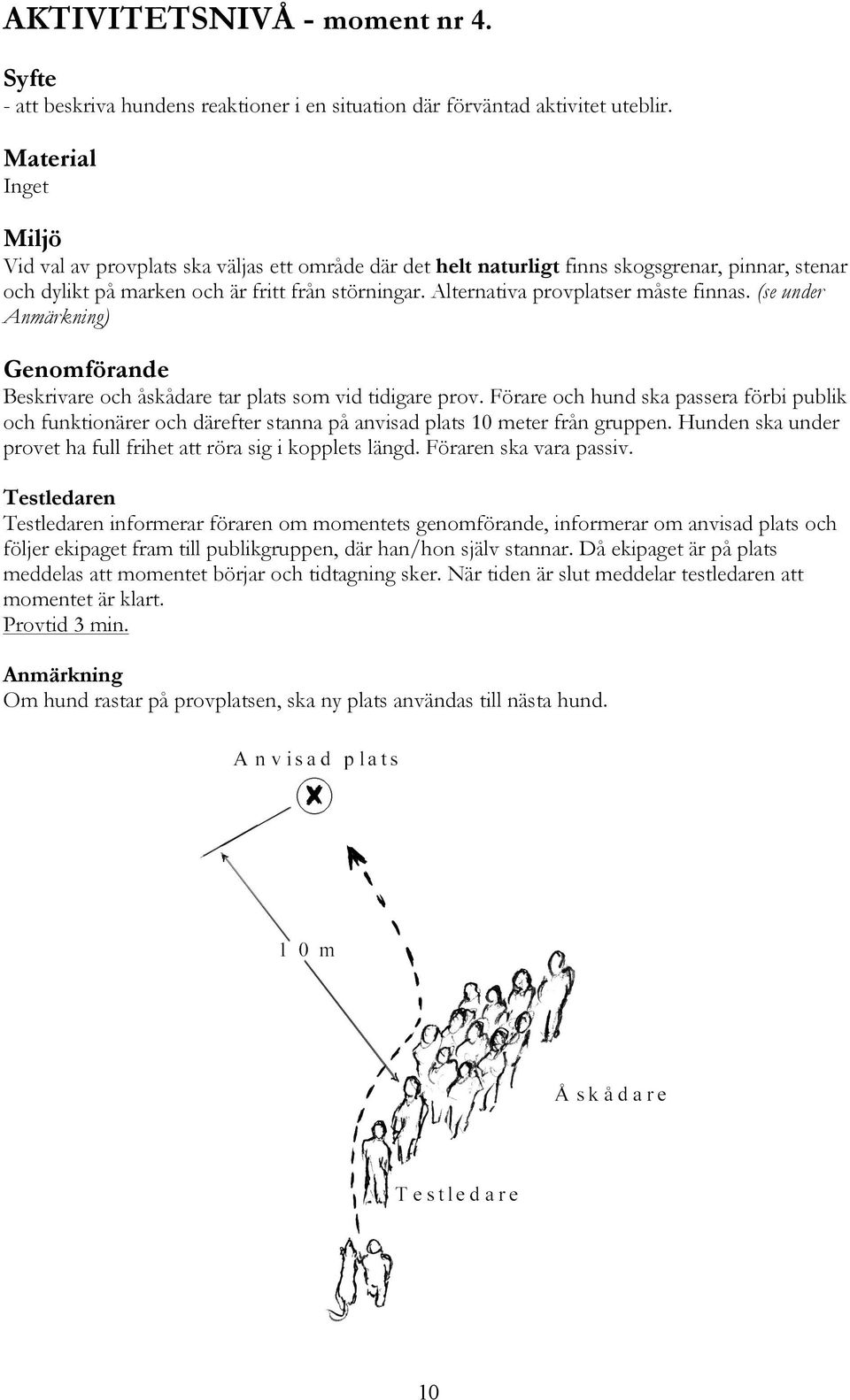 Alternativa provplatser måste finnas. (se under Anmärkning) Genomförande Beskrivare och åskådare tar plats som vid tidigare prov.