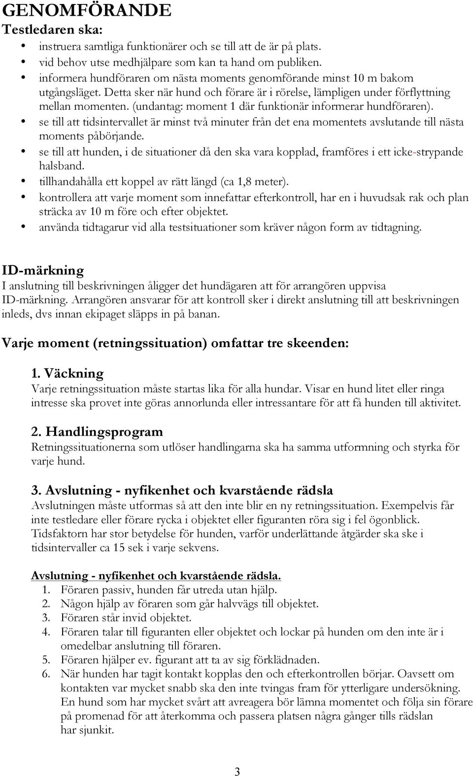 (undantag: moment 1 där funktionär informerar hundföraren). se till att tidsintervallet är minst två minuter från det ena momentets avslutande till nästa moments påbörjande.