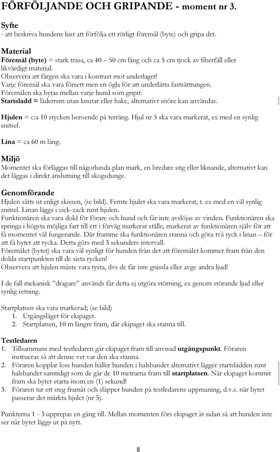 Varje föremål ska vara försett men en ögla för att underlätta fastsättningen. Föremålen ska bytas mellan varje hund som gripit.