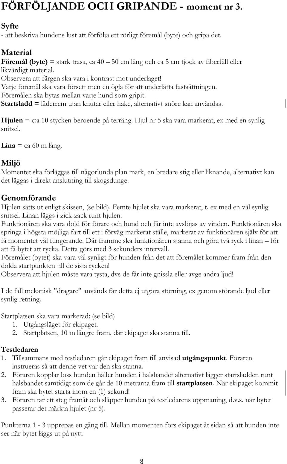 Varje föremål ska vara försett men en ögla för att underlätta fastsättningen. Föremålen ska bytas mellan varje hund som gripit.