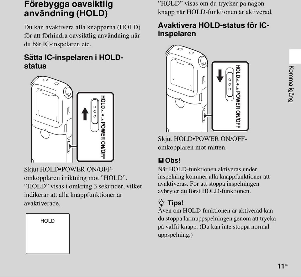 Avaktivera HOLD-status för ICinspelaren Komma igång Skjut HOLD POWER ON/OFFomkopplaren i riktning mot HOLD. HOLD visas i omkring 3 sekunder, vilket indikerar att alla knappfunktioner är avaktiverade.