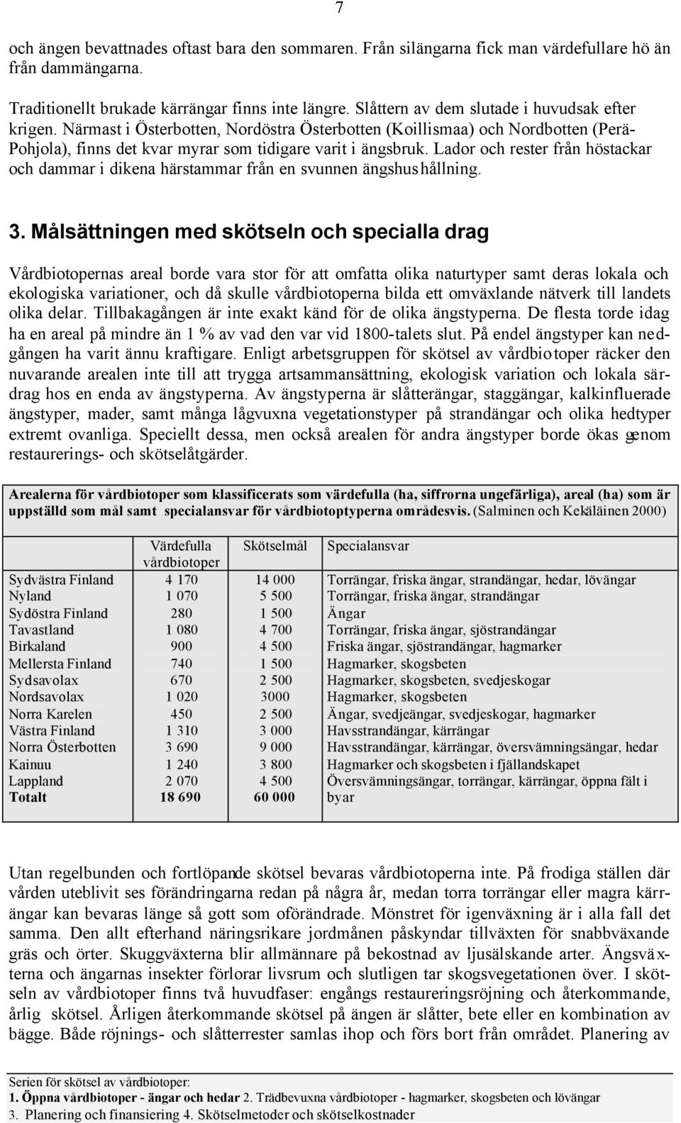 Lador och rester från höstackar och dammar i dikena härstammar från en svunnen ängshushållning. 3.