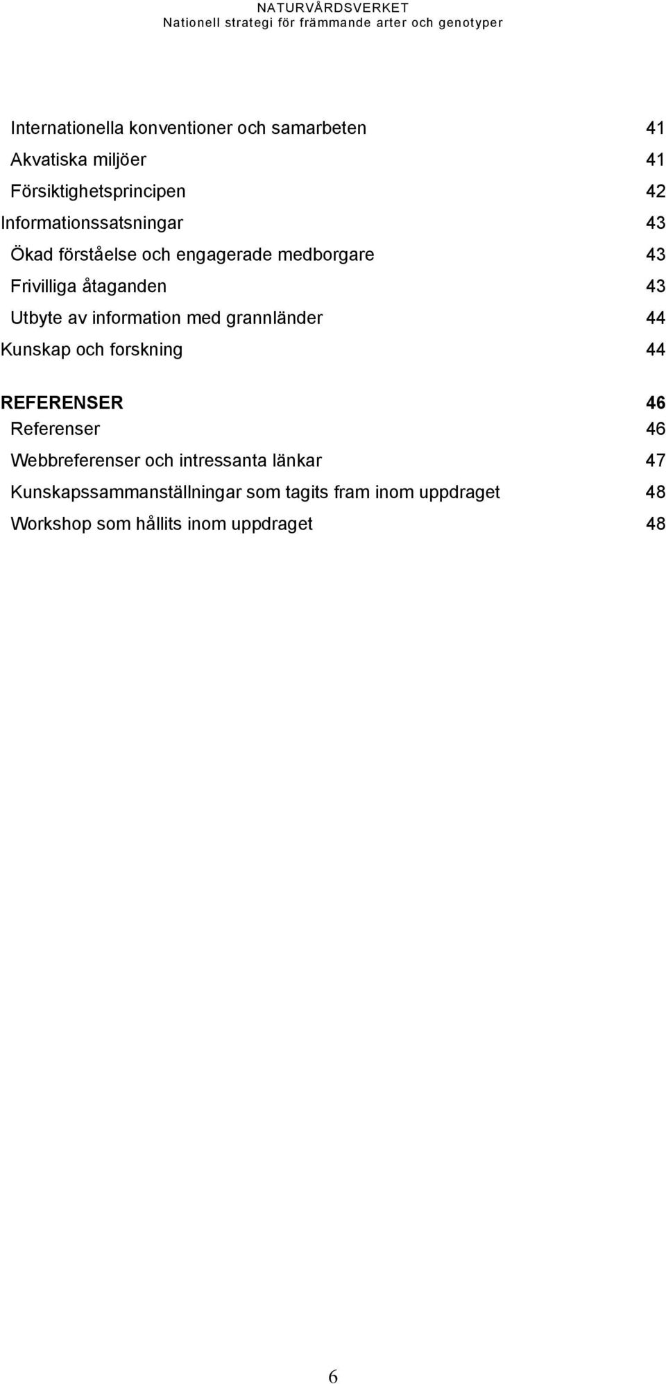 information med grannländer 44 Kunskap och forskning 44 REFERENSER 46 Referenser 46 Webbreferenser och