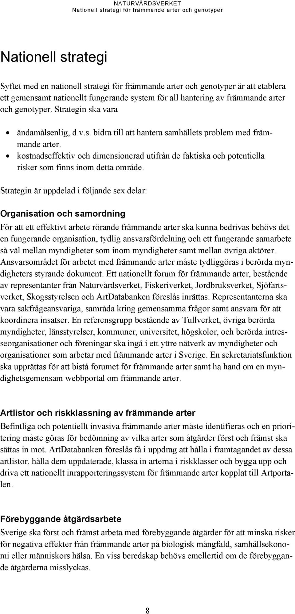 kostnadseffektiv och dimensionerad utifrån de faktiska och potentiella risker som finns inom detta område.