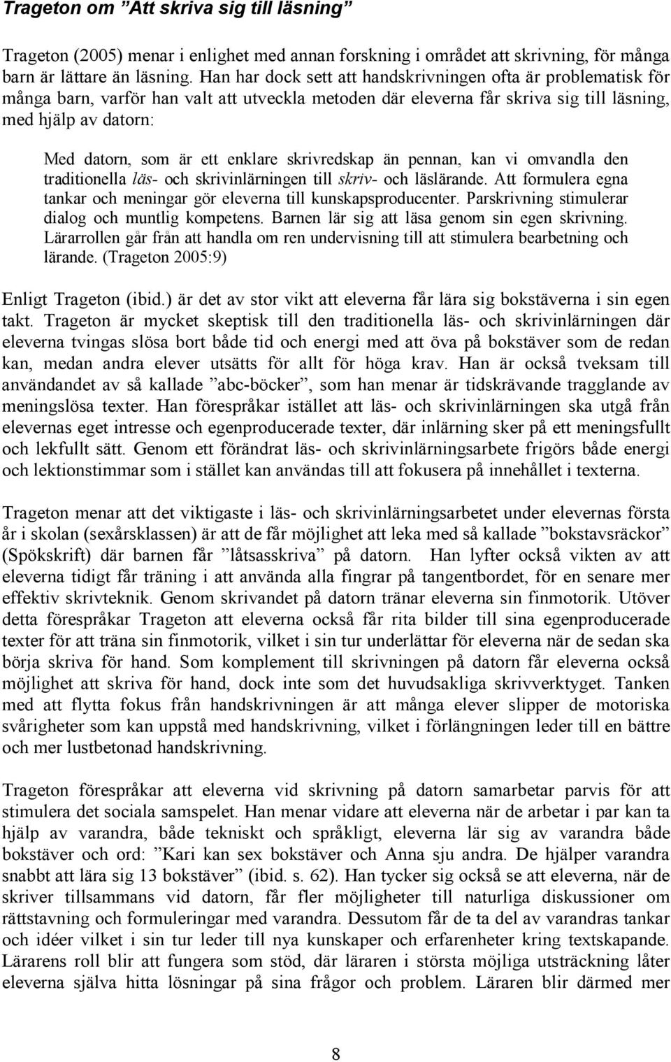 enklare skrivredskap än pennan, kan vi omvandla den traditionella läs- och skrivinlärningen till skriv- och läslärande. Att formulera egna tankar och meningar gör eleverna till kunskapsproducenter.
