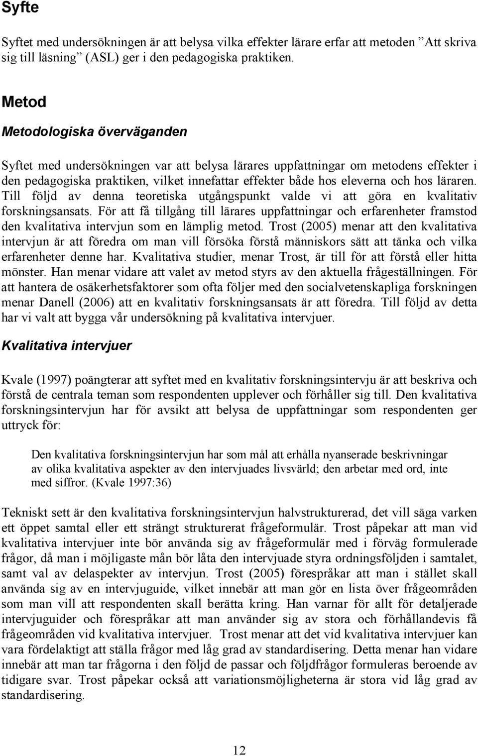läraren. Till följd av denna teoretiska utgångspunkt valde vi att göra en kvalitativ forskningsansats.