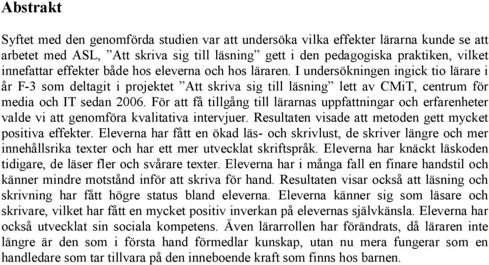 För att få tillgång till lärarnas uppfattningar och erfarenheter valde vi att genomföra kvalitativa intervjuer. Resultaten visade att metoden gett mycket positiva effekter.