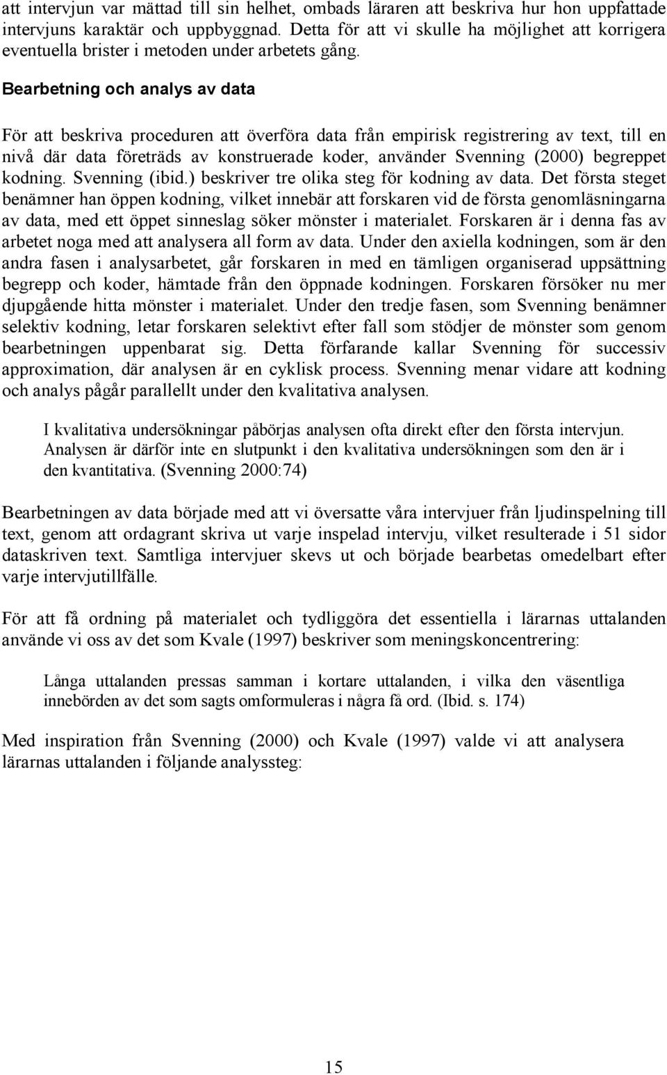Bearbetning och analys av data För att beskriva proceduren att överföra data från empirisk registrering av text, till en nivå där data företräds av konstruerade koder, använder Svenning (2000)