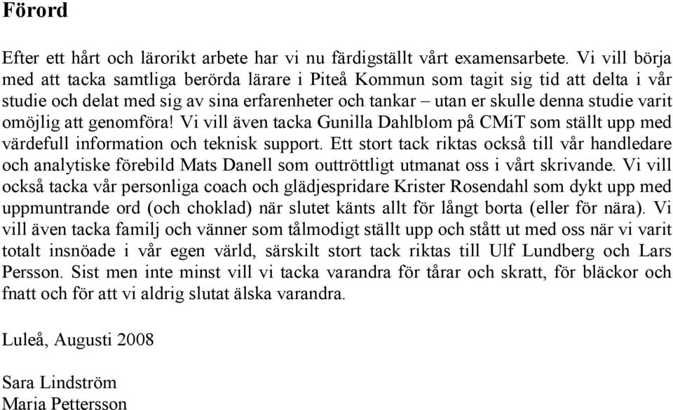 att genomföra! Vi vill även tacka Gunilla Dahlblom på CMiT som ställt upp med värdefull information och teknisk support.