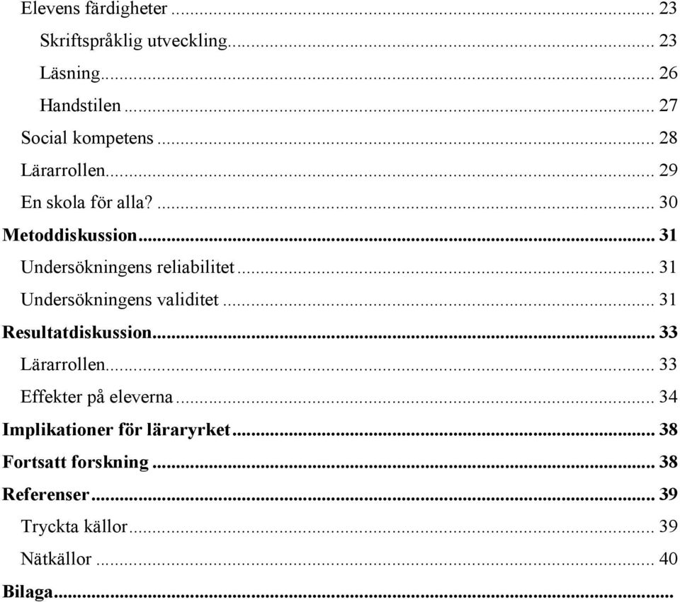 .. 31 Undersökningens validitet... 31 Resultatdiskussion... 33 Lärarrollen... 33 Effekter på eleverna.