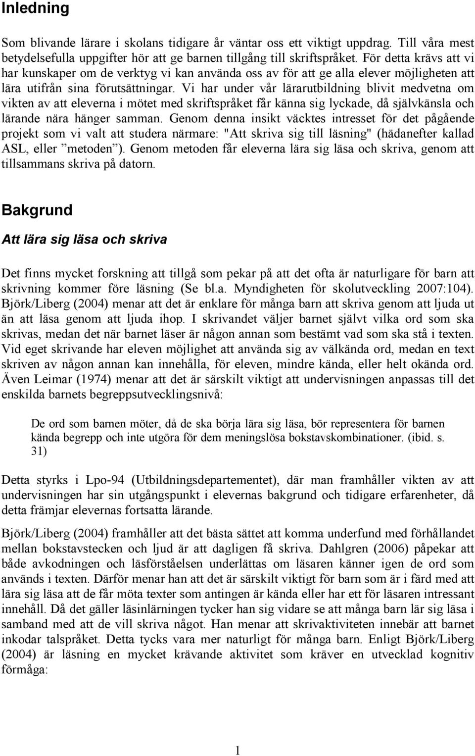 Vi har under vår lärarutbildning blivit medvetna om vikten av att eleverna i mötet med skriftspråket får känna sig lyckade, då självkänsla och lärande nära hänger samman.