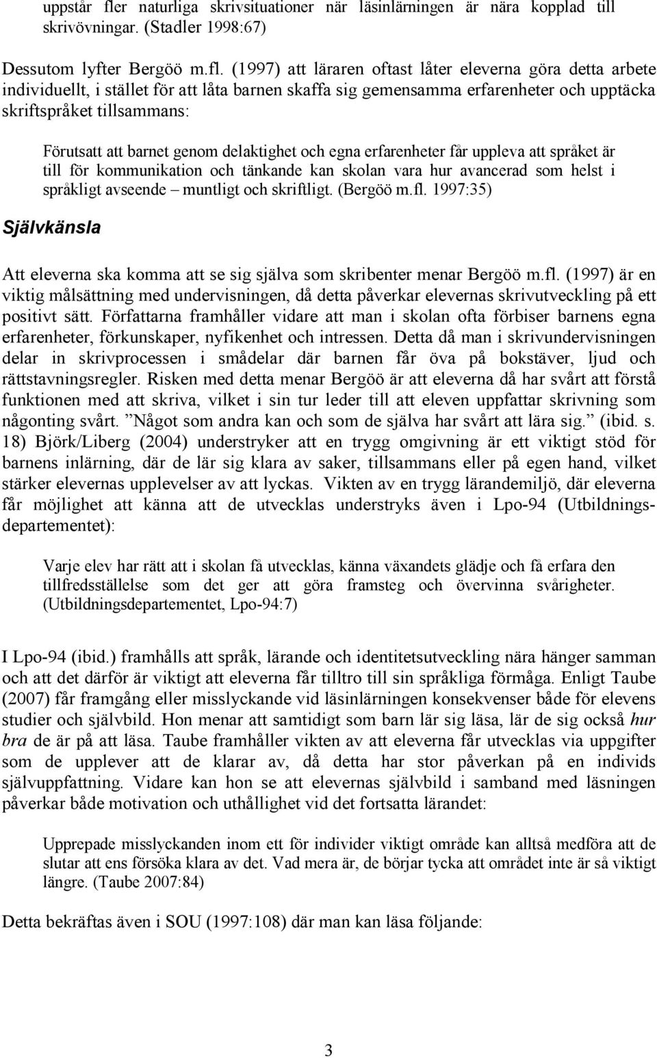 (1997) att läraren oftast låter eleverna göra detta arbete individuellt, i stället för att låta barnen skaffa sig gemensamma erfarenheter och upptäcka skriftspråket tillsammans: Förutsatt att barnet