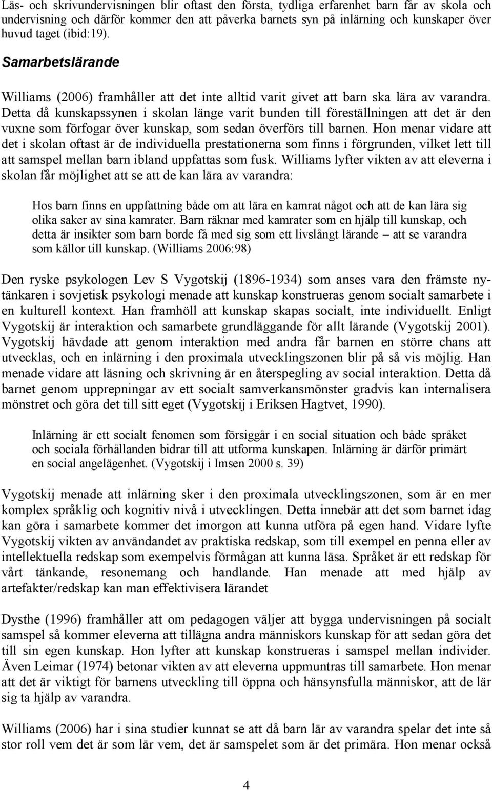 Detta då kunskapssynen i skolan länge varit bunden till föreställningen att det är den vuxne som förfogar över kunskap, som sedan överförs till barnen.
