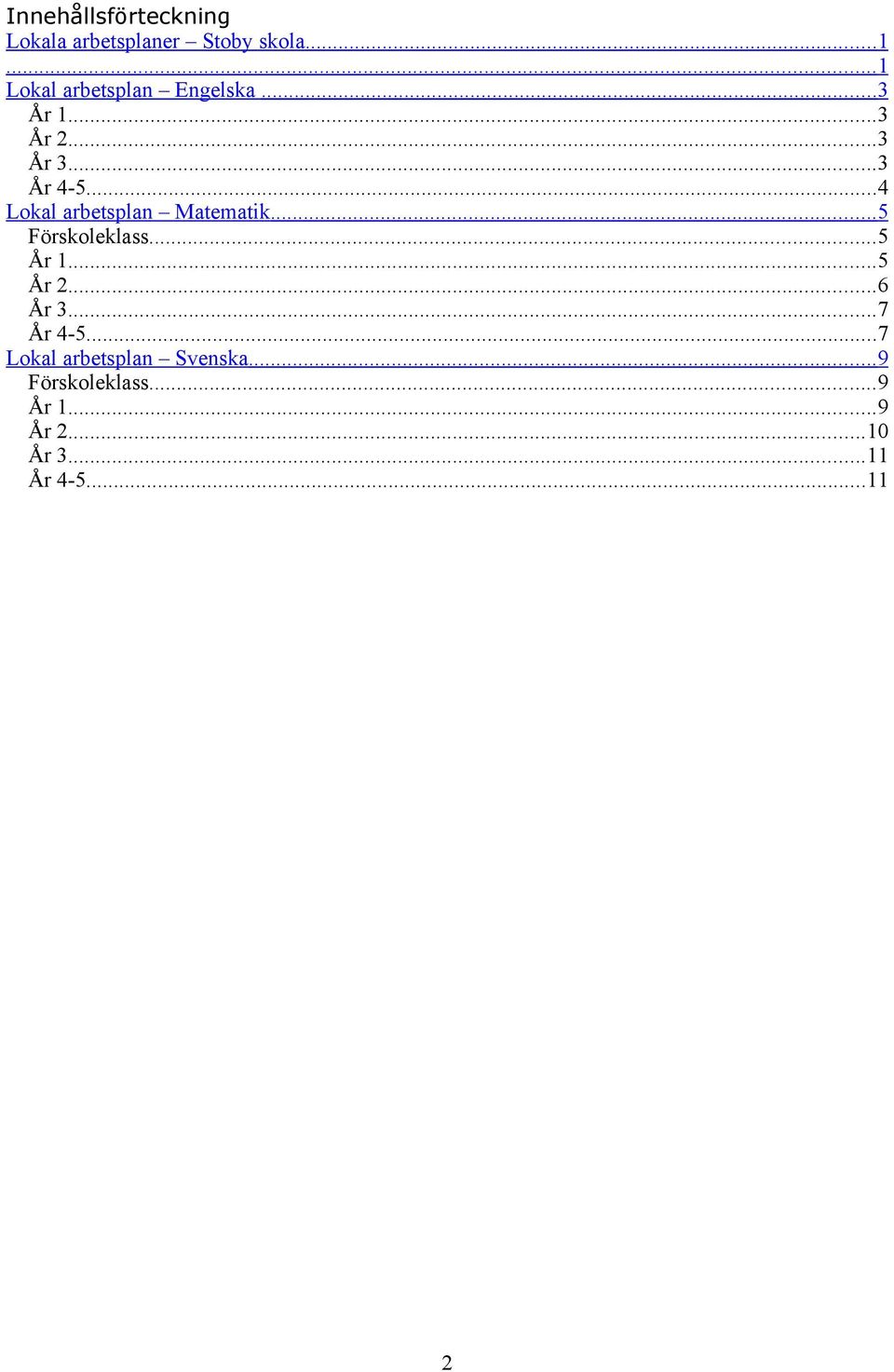 ..4 Lokal arbetsplan Matematik... 5 Förskoleklass...5 År 1...5 År 2...6 År 3.