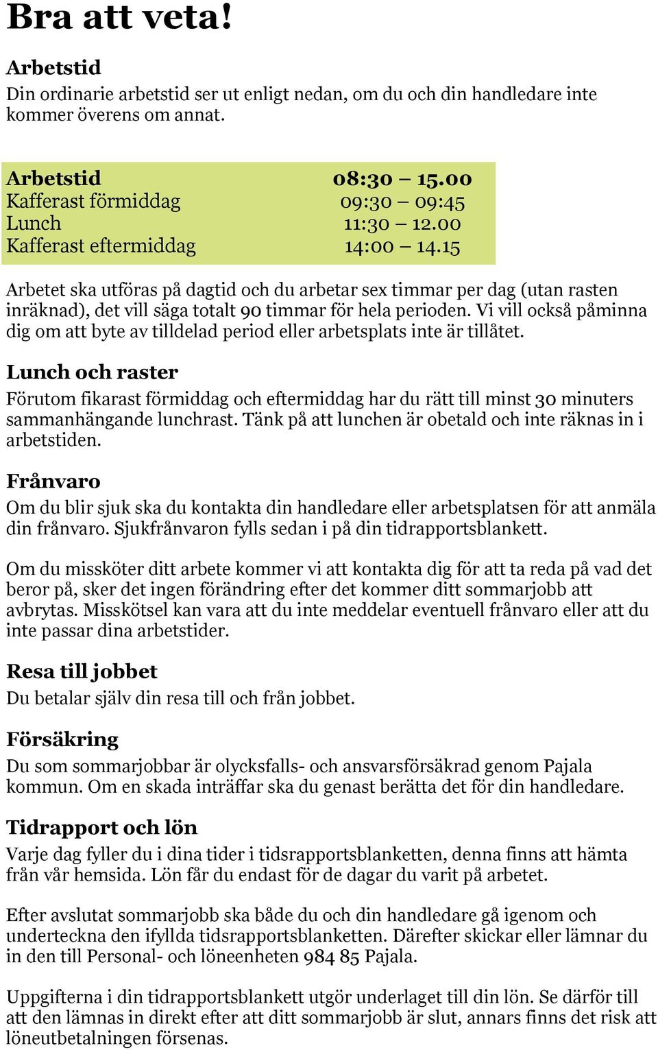 Vi vill också påminna dig om att byte av tilldelad period eller arbetsplats inte är tillåtet.