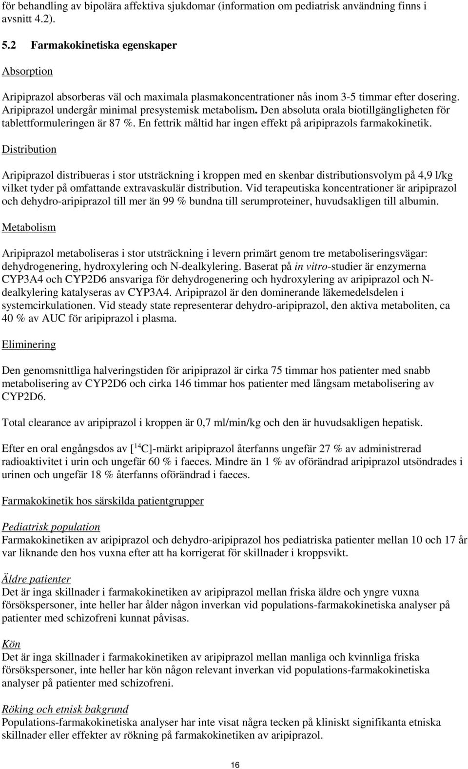 Den absoluta orala biotillgängligheten för tablettformuleringen är 87 %. En fettrik måltid har ingen effekt på aripiprazols farmakokinetik.